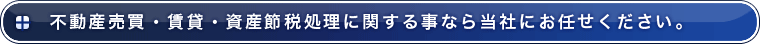 不動産売買・賃貸・資産節税処理に関する事なら当社にお任せください。